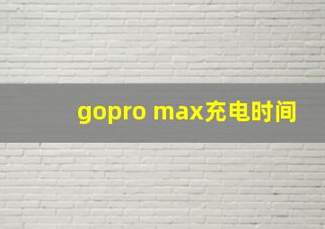 gopro max充电时间